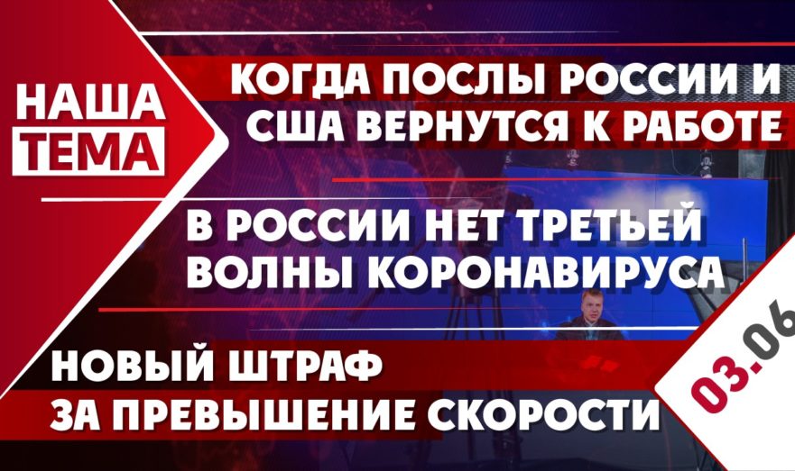 Когда послы России и США вернутся к работе, почему в России нет третьей волны коронавируса и новый штраф за превышение скорости