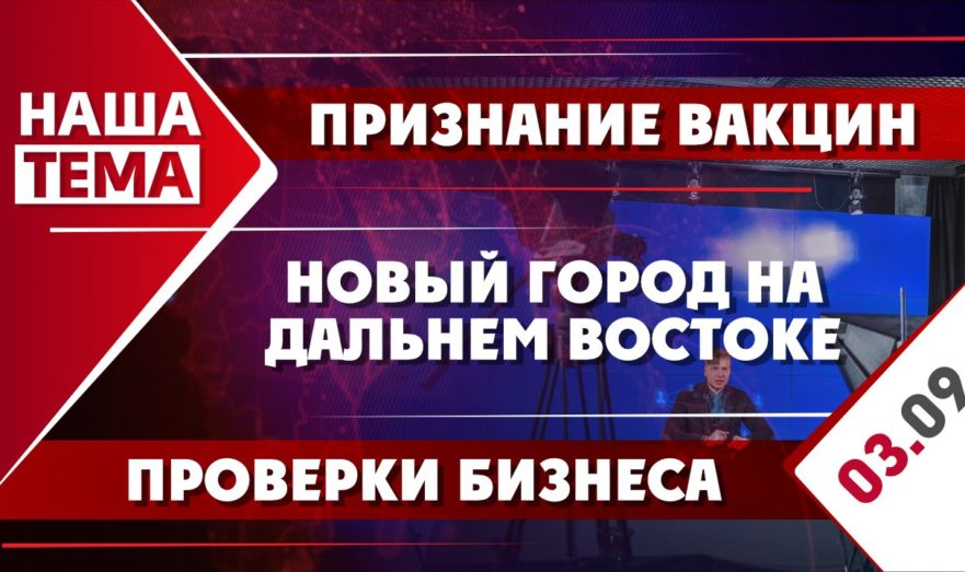 Признание вакцин, проверки бизнеса и новый город на Дальнем Востоке