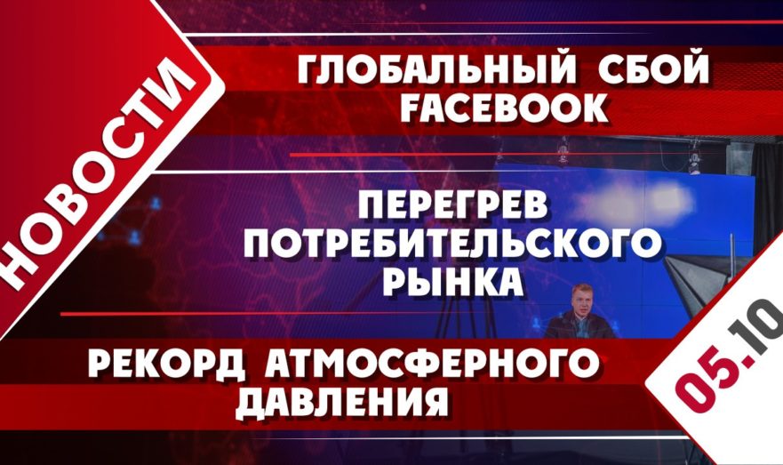 Перегрев потребительского рынка, глобальный сбой facebook и рекорд атмосферного давления