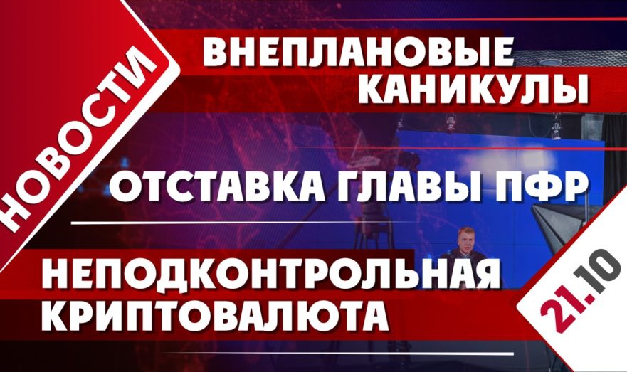 Внеплановые каникулы, отставка главы ПФР и неподконтрольная криптовалюта