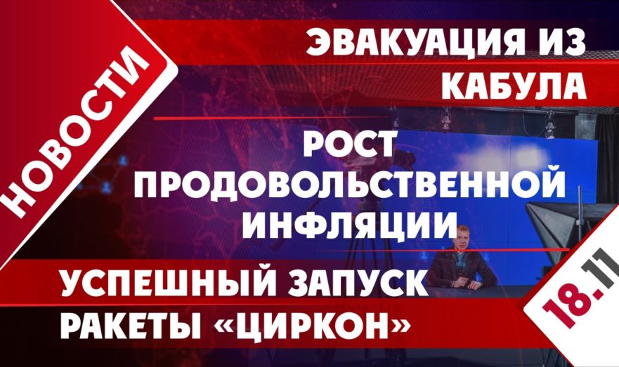 Эвакуация из Кабула, успешный запуск ракеты «Циркон» и рост продовольственной инфляции