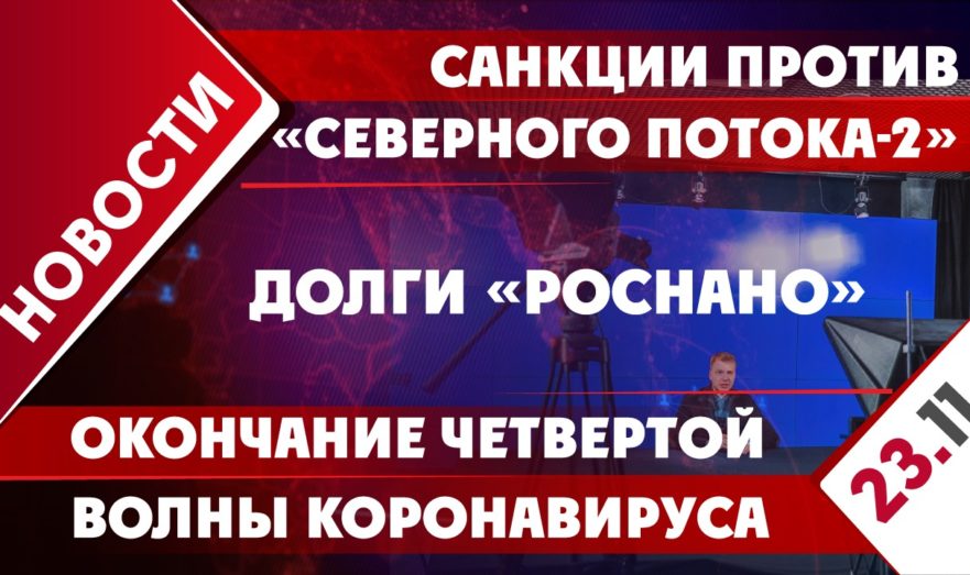 Санкции против «Северного потока-2», долги «Роснано» и окончание четвертой волны коронавируса