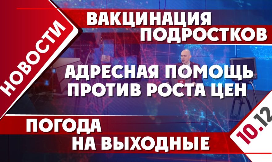 Вакцинация подростков, адресная помощь против роста цен и погода на выходные