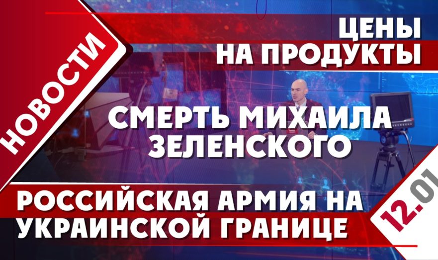 Цены на продукты, смерть Михаила Зеленского и российская армия на украинской границе