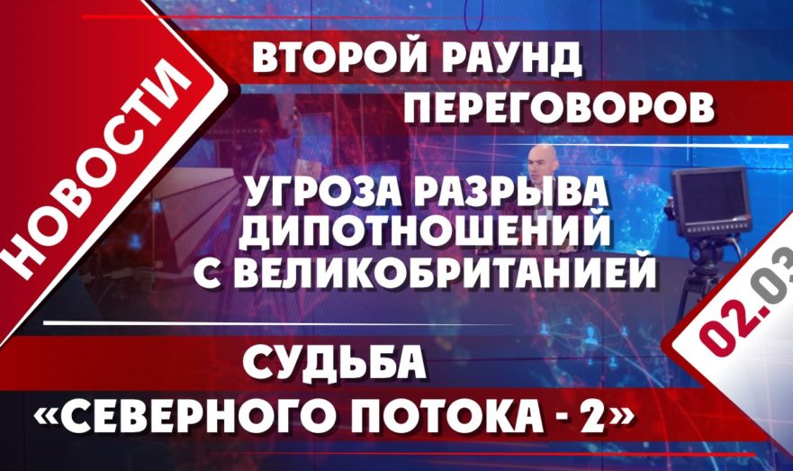 Второй раунд переговоров, угроза разрыва дипотношений с Великобританией и судьба «Северного потока – 2»