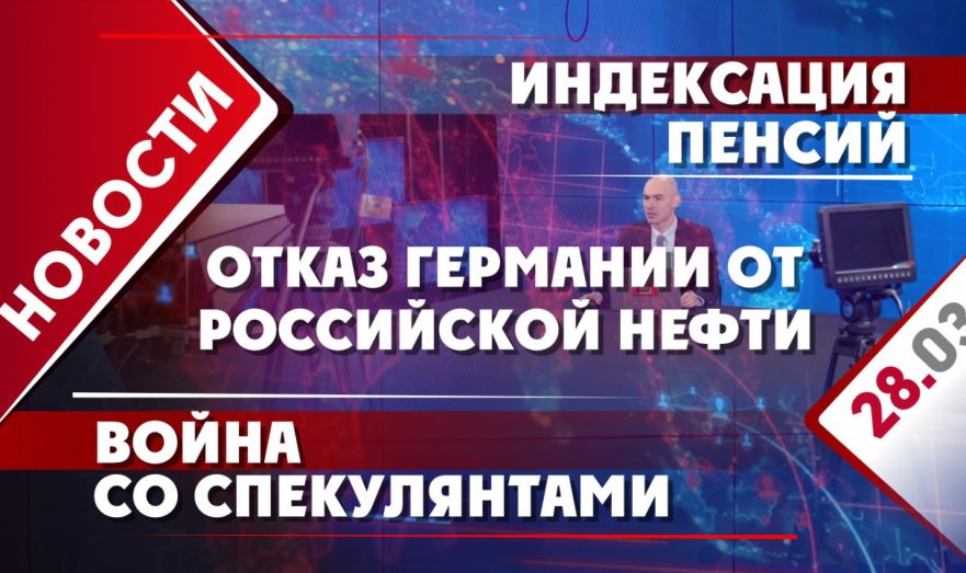 Отказ Германии от российской нефти, индексация пенсий и война со спекулянтами