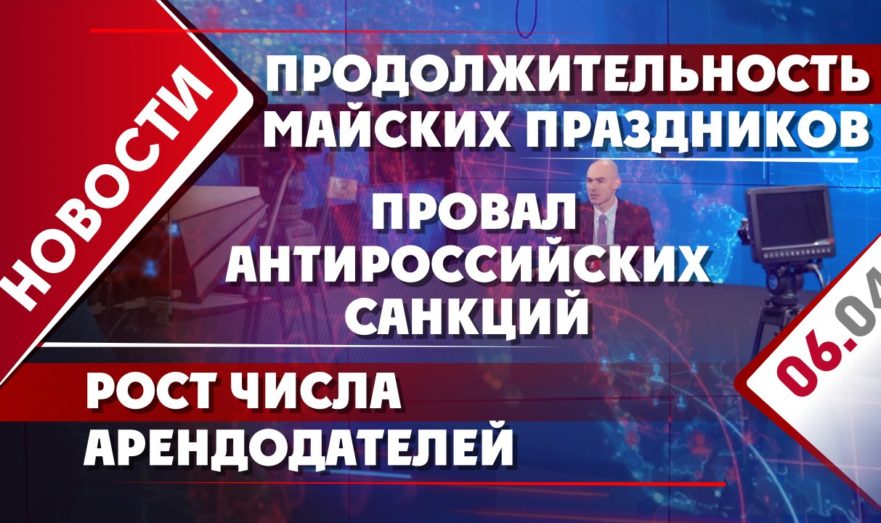 Продолжительность майских праздников, провал антироссийских санкций и рост числа арендодателей