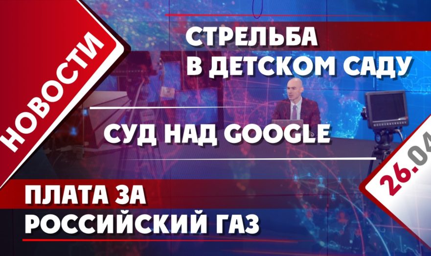 Стрельба в детсаду, плата за российский газ и суд над Google