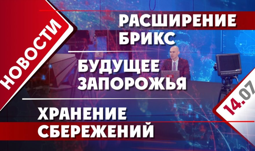 Расширение БРИКС, будущее Запорожья и хранение сбережений