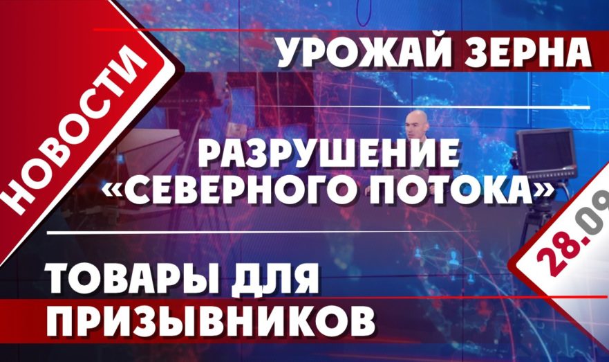 Разрушение «Северного потока», урожай зерна и товары для призывников