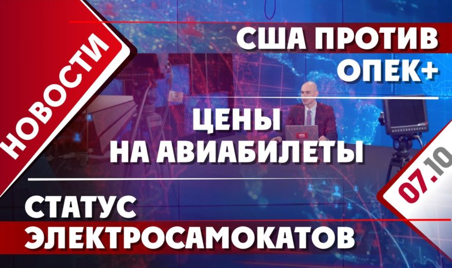 США против ОПЕК+, цены на авиабилеты и статус электросамокатов
