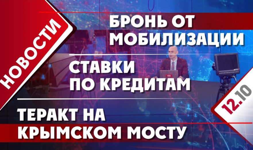 Теракт на Крымском мосту, бронь от мобилизации и ставки по кредитам