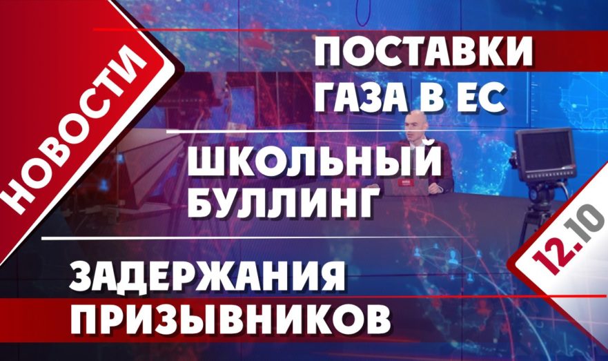 Поставки газа в ЕС, школьный буллинг и задержания призывников