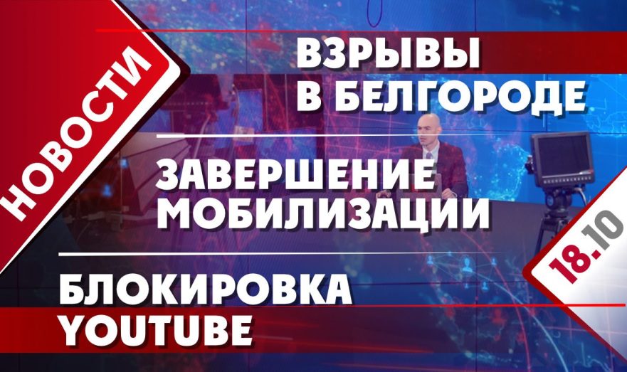 Взрывы в Белгороде, завершение мобилизации и блокировка YouTube