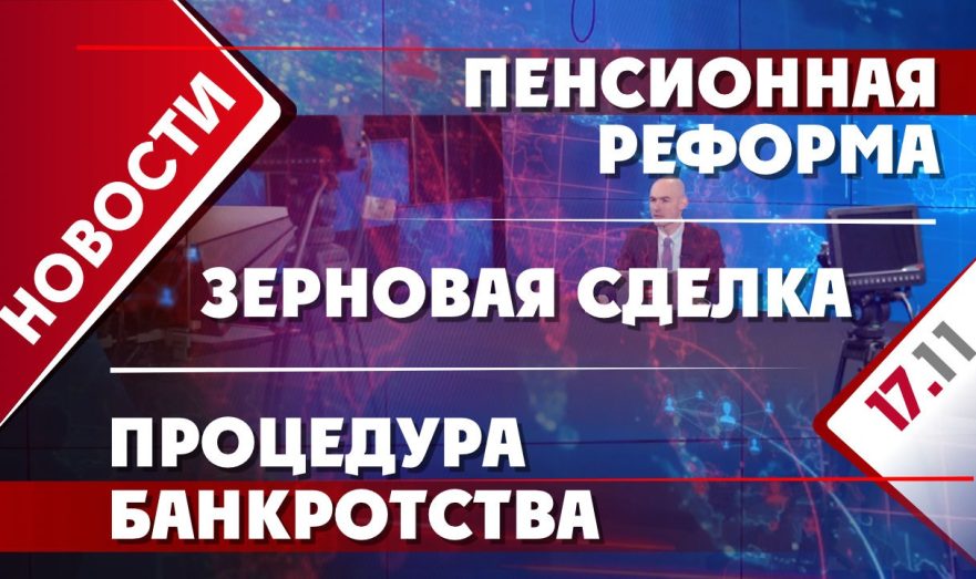 Пенсионная реформа, процедура банкротства и зерновая сделка