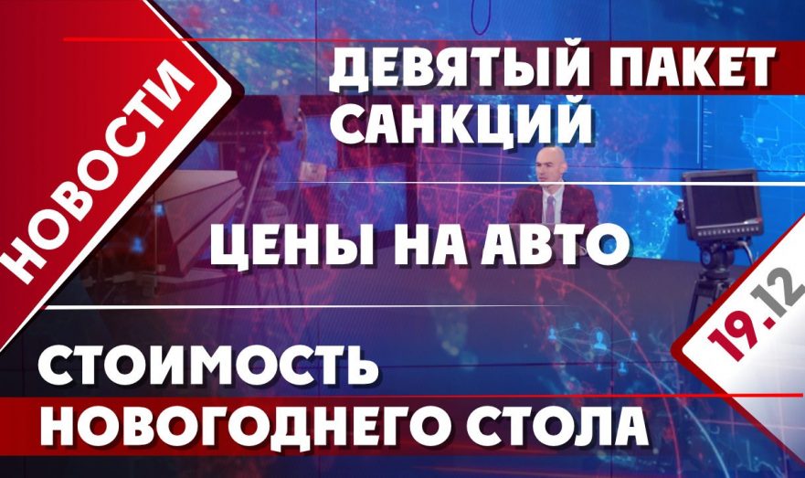Девятый пакет санкций, цены на авто и стоимость новогоднего стола