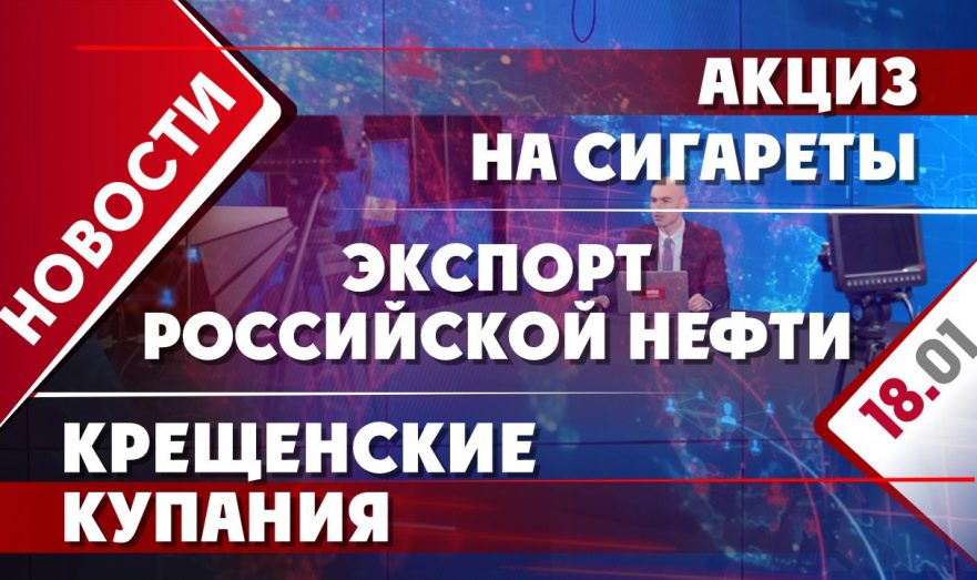 Экспорт российской нефти, акциз на сигареты и крещенские купания.