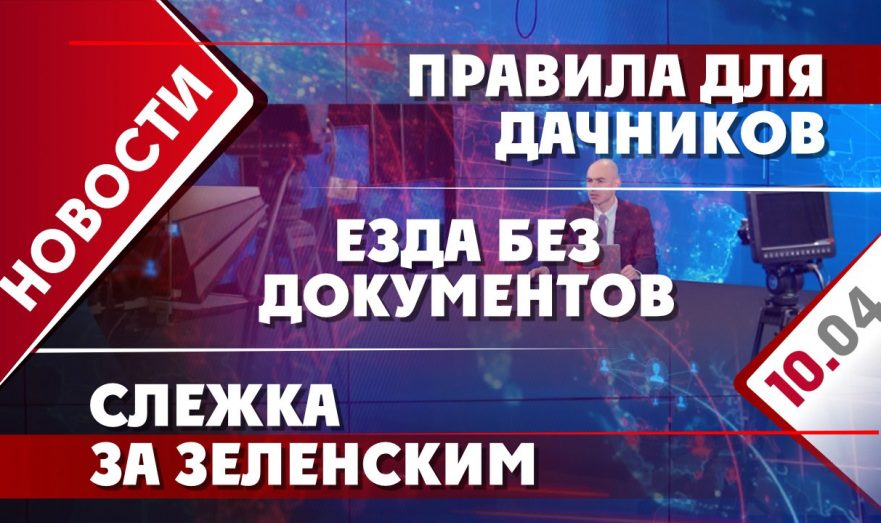 Правила для дачников, езда без документов и слежка за Зеленским