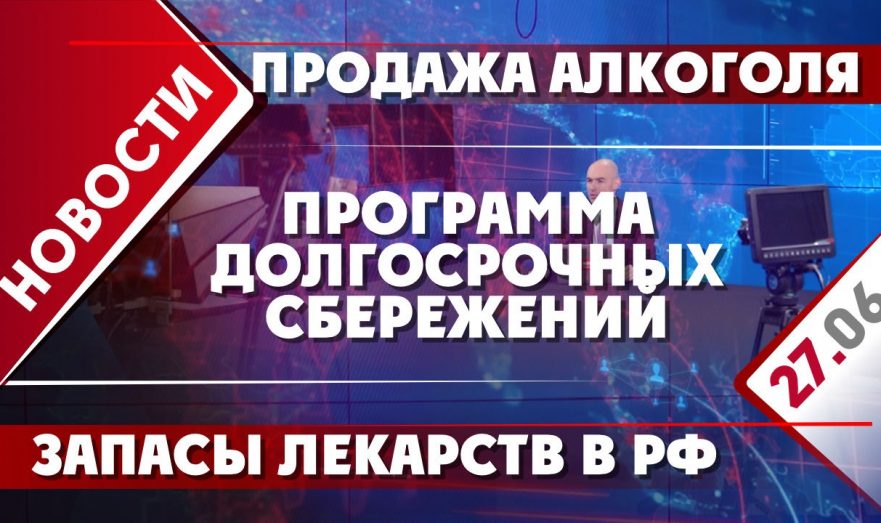 Программа долгосрочных сбережений, продажа алкоголя и запасы лекарств в РФ