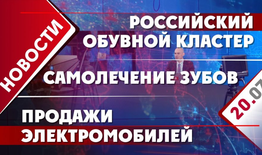 Российский обувной кластер, продажи электромобилей и самолечение зубов