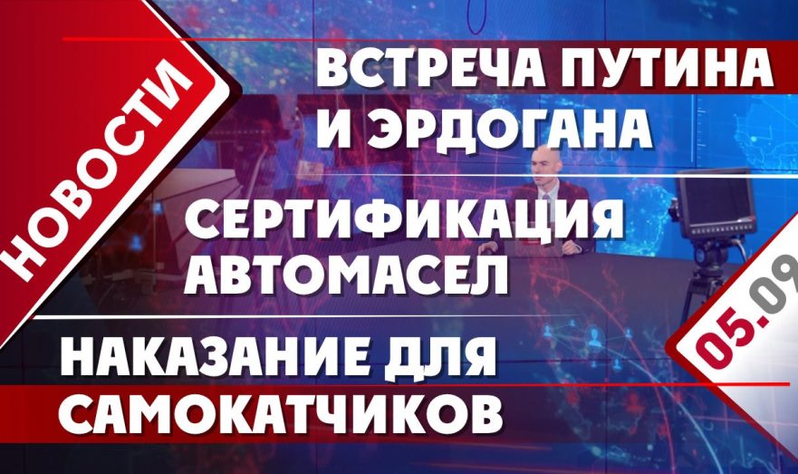 Встреча Путина и Эрдогана, сертификация автомасел и наказание для самокатчиков