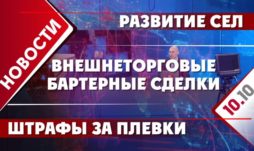 Внешнеторговые бартерные сделки, развитие сел и штрафы за плевки