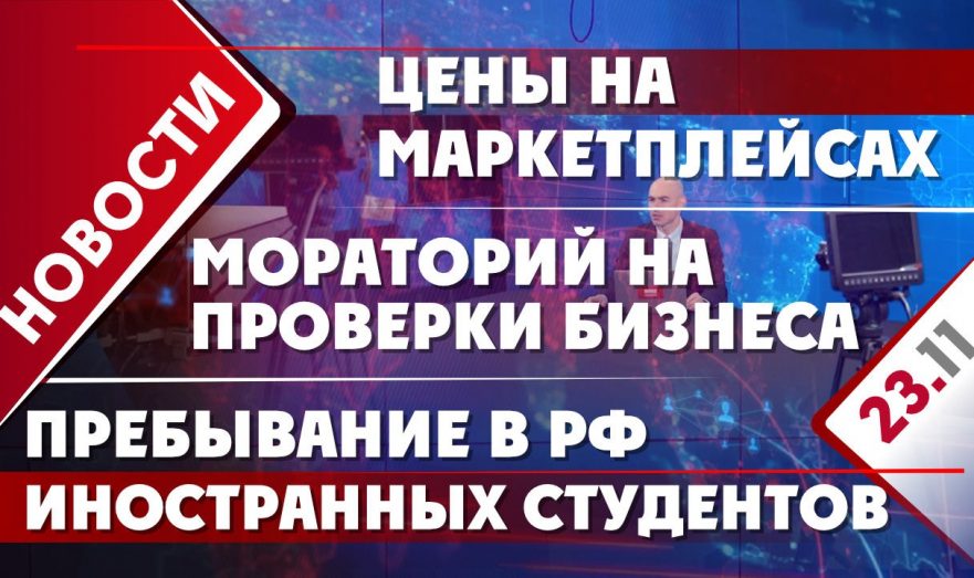 Мораторий на проверки бизнеса, цены на маркетплейсах и пребывание в РФ иностранных студентов