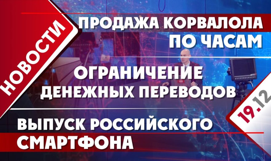 Ограничение денежных переводов, выпуск российского смартфона и продажа корвалола по часам