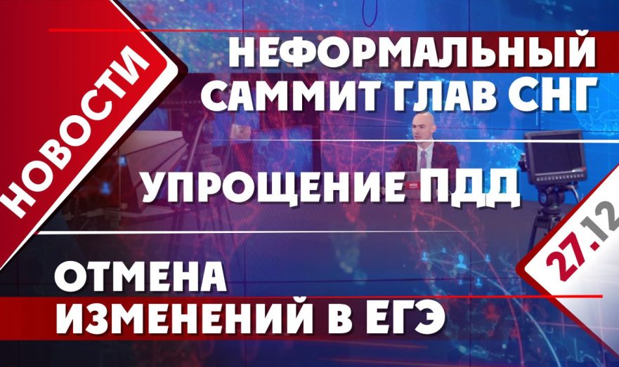 Неформальный саммит глав стран СНГ, упрощение ПДД и отмена изменений в ЕГЭ