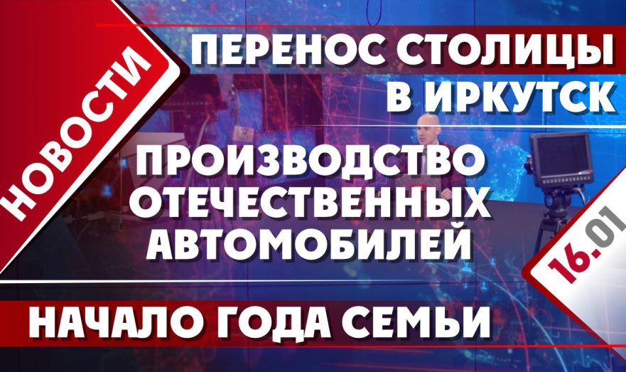 Производство отечественных автомобилей, начало Года семьи и перенос столицы в Иркутск