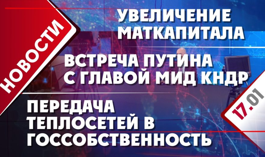 Встреча Путина с главой МИД КНДР, увеличение маткапитала и передача теплосетей в госсобственность