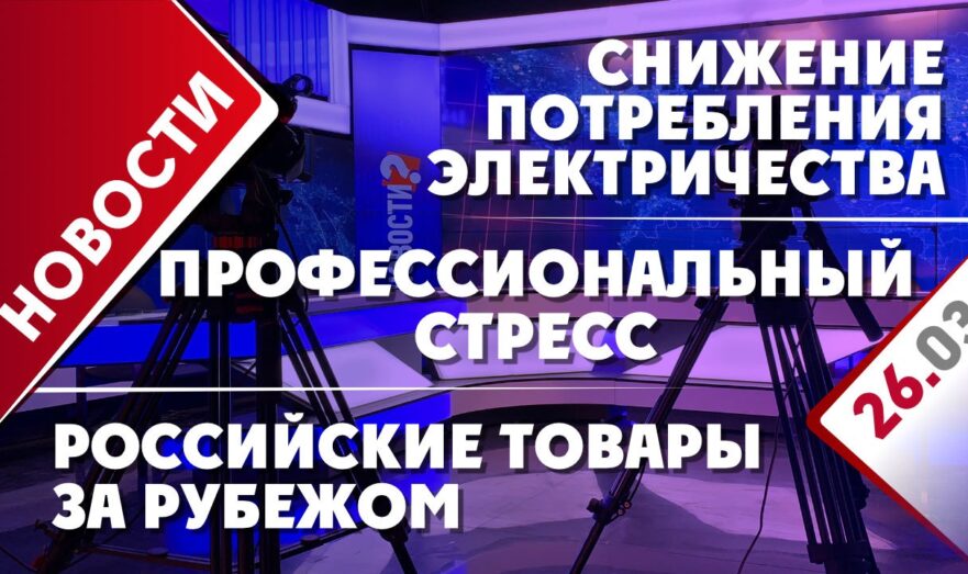 Снижение потребления электричества, российские товары за рубежом и профессиональный стресс