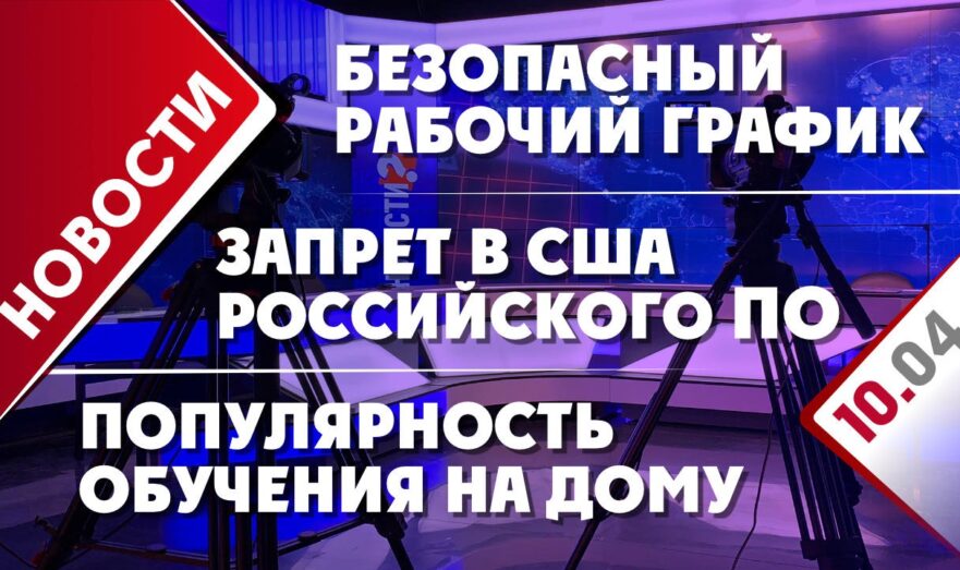 Запрет российского ПО в США, популярность обучения на дому и безопасный рабочий график
