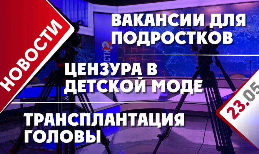 Вакансии для подростков, цензура в детской моде и трансплантация головы