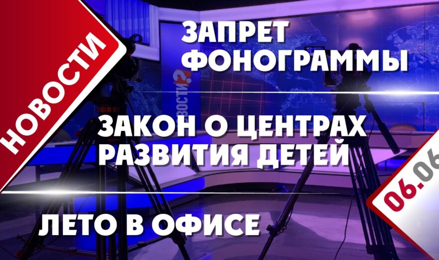 Закон о центрах развития детей, запрет фонограммы и лето в офисе