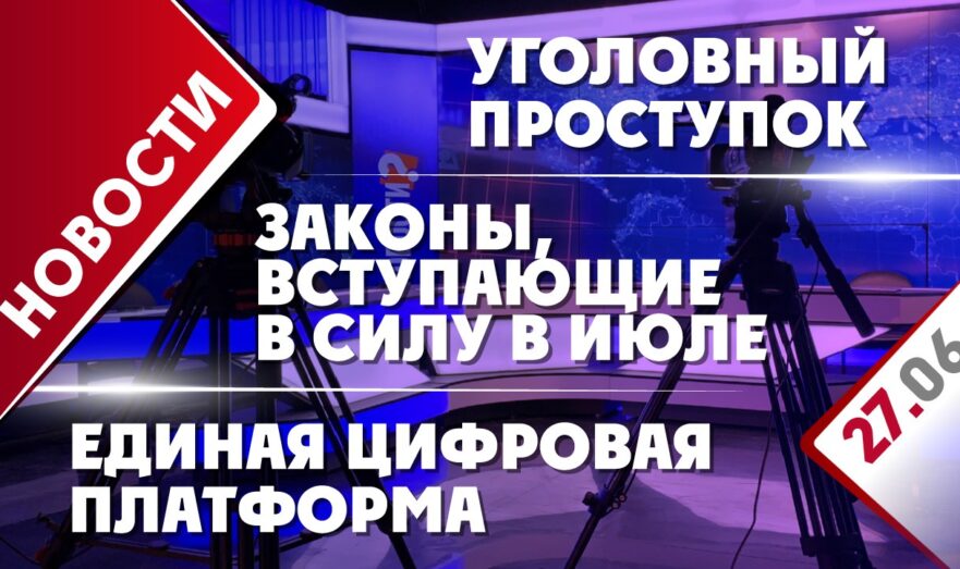 Законы, вступающие в силу в июле, единая цифровая платформа и уголовный проступок