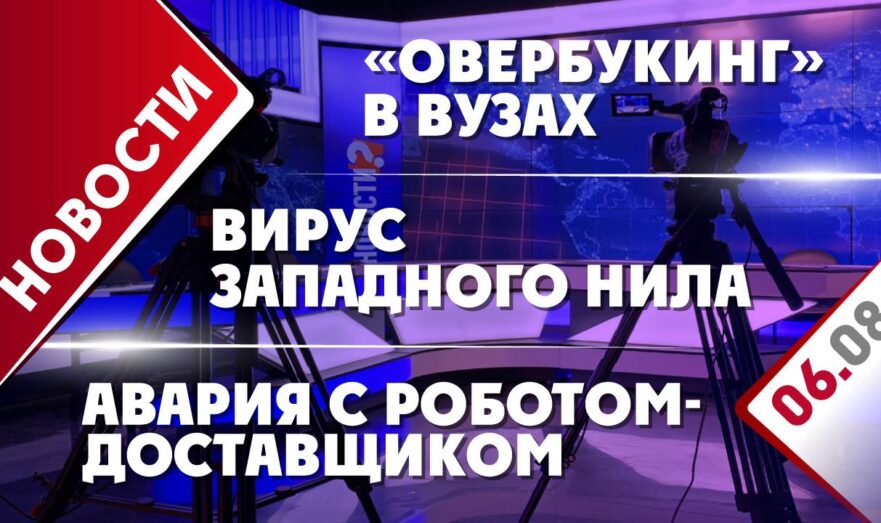 «Овербукинг» в вузах, вирус Западного Нила и авария с роботом-доставщиком
