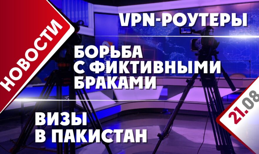 VPN-роутеры, борьба с фиктивными браками и визы в Пакистан