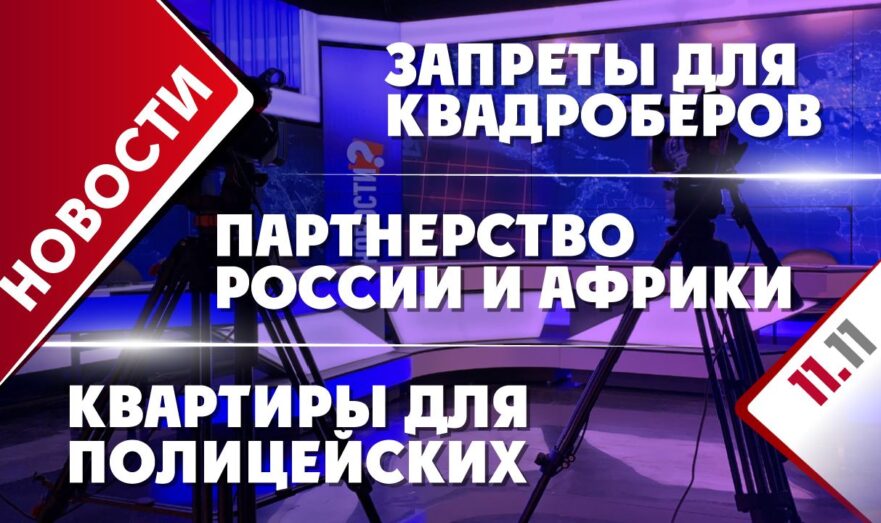 Партнерство России и Африки, квартиры для полицейских и запреты для квадроберов