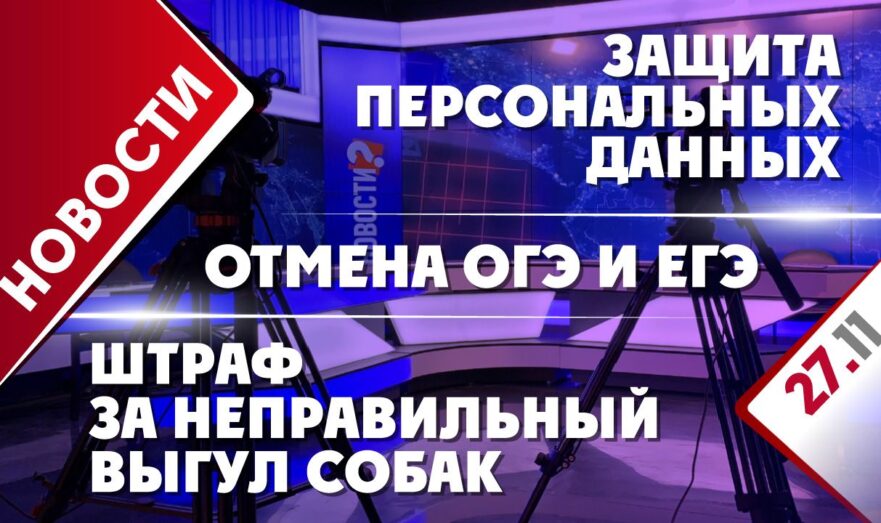 Защита персональных данных, штраф за неправильный выгул собак и отмена ОГЭ и ЕГЭ