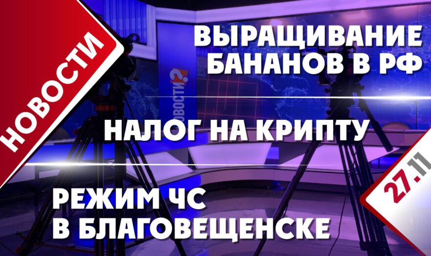 Режим ЧС в Благовещенске, налог на крипту и выращивание бананов в РФ
