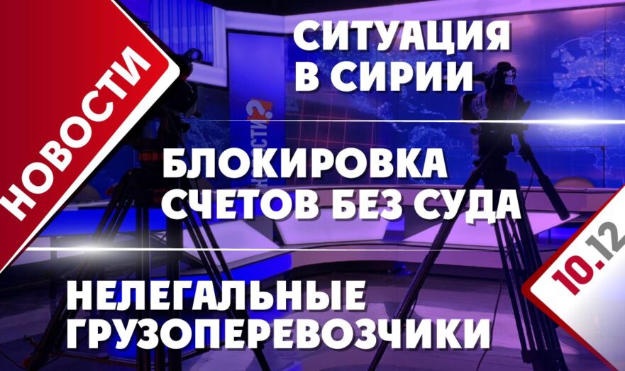 Ситуация в Сирии, блокировка счетов без суда и нелегальные грузоперевозчики