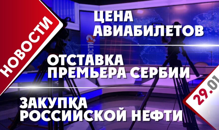 Отставка премьера Сербии, цена авиабилетов и закупка российской нефти