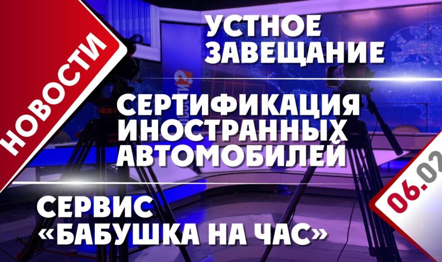 Сертификация иностранных автомобилей, устное завещание и сервис «Бабушка на час»