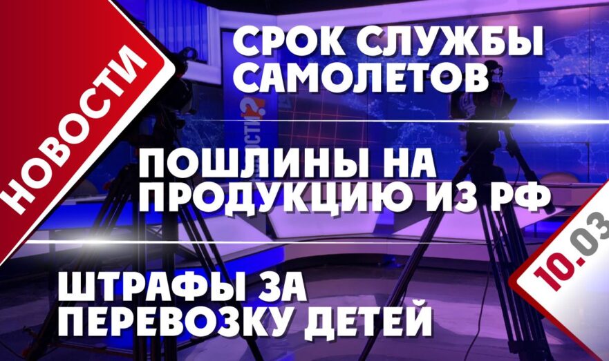 Пошлины на продукцию из РФ, срок службы самолетов и штрафы за перевозку детей