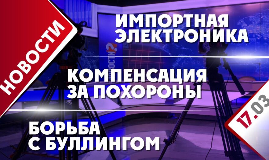 Импортная электроника, компенсация за похороны и борьба с буллингом