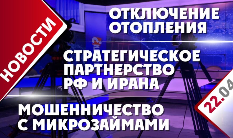 Стратегическое партнерство РФ и Ирана, мошенничество с микрозаймами и отключение отопления