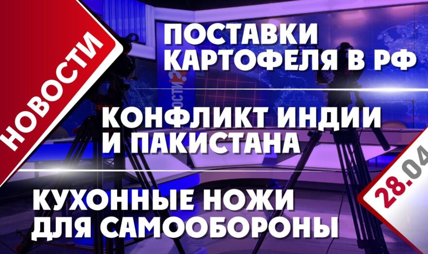 Конфликт Индии и Пакистана, кухонные ножи для самообороны и поставки картофеля в РФ