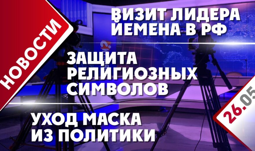 Визит лидера Йемена в РФ, уход Маска из политики и защита религиозных символов