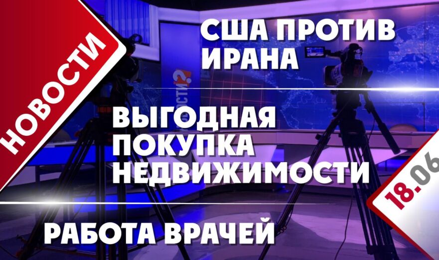 США против Ирана, выгодная покупка недвижимости и работа врачей